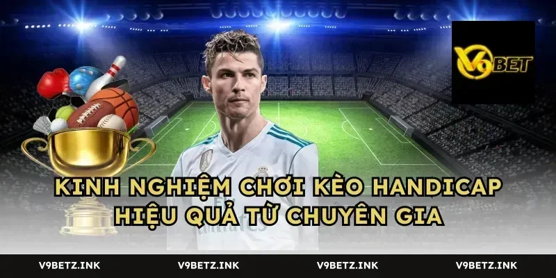 Kinh nghiệm chơi kèo handicap hiệu quả từ chuyên gia