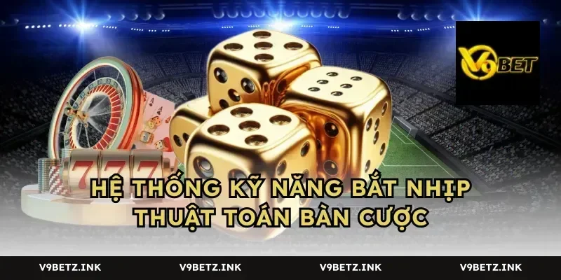 Hệ thống kỹ năng bắt nhịp thuật toán bàn cược