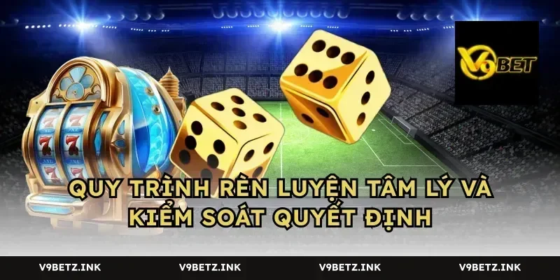 Quy trình rèn luyện tâm lý và kiểm soát quyết định