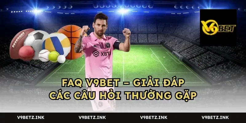 FAQ V9BET – Giải đáp các câu hỏi thường gặp