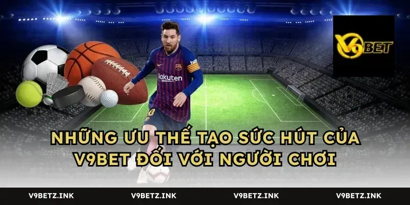 Những ưu thế tạo sức hút của V9BET đối với người chơi