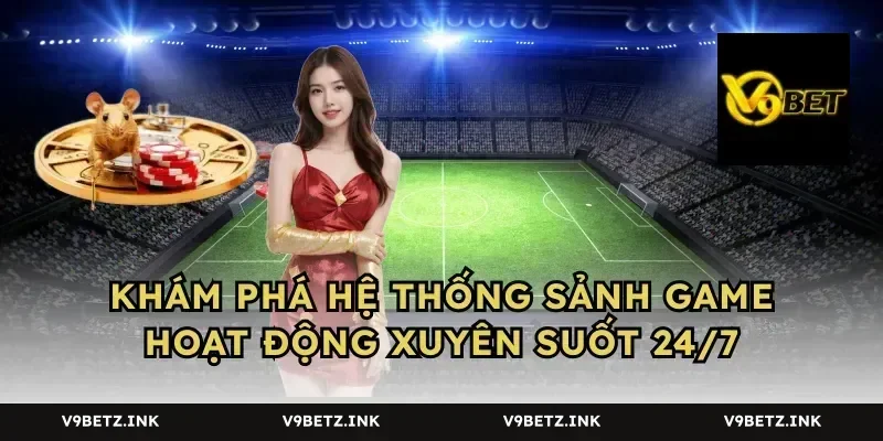 Khám phá hệ thống sảnh game hoạt động xuyên suốt 24/7